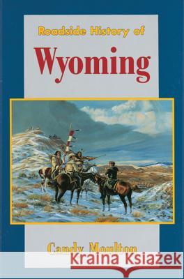 Roadside History of Wyoming Candy Moulton Dan Greer 9780878423163 Mountain Press Publishing Company