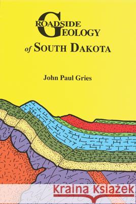 Roadside Geology of South Dakota John Paul Gries Gries 9780878423385