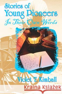 Stories of Young Pioneers: In Their Own Words Violet T. Kimball 9780878424238 Mountain Press Publishing Company