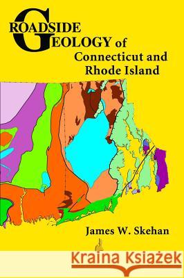 Roadside Geology of Connecticut and Rhode Island James W. Skehan 9780878425471 Mountain Press Publishing Company