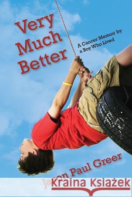 Very Much Better: A Cancer Memoir by a Boy Who Lived Jason Paul Greer 9780878426942 Mountain Press Publishing Company