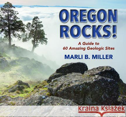 Oregon Rocks!: A Guide to 60 Amazing Geologic Sites Marli Miller 9780878427031 Mountain Press Publishing Co.