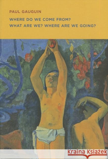 Paul Gauguin: Where Do We Come From? What Are We? Where Are We Going? Paul Gauguin 9780878467938