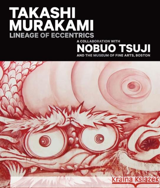 Takashi Murakami: Lineage of Eccentrics: A Collaboration with Nobuo Tsuji and the Museum of Fine Arts, Boston Takashi Murakami 9780878468492 MFA Publications