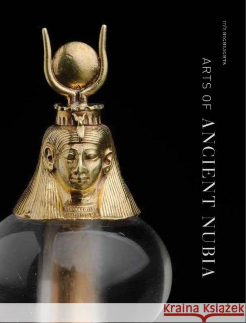 Arts of Ancient Nubia: Mfa Highlights Denise M. Doxey 9780878468539