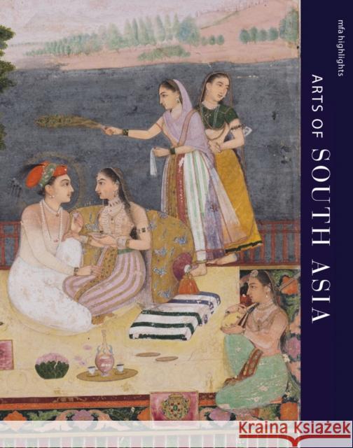 MFA Highlights: Arts of South Asia Laura Weinstein 9780878468720 Museum of Fine Arts,Boston