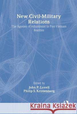 New Civil-Military Relations: The Agonies of Adjustment to Post-Vietnam Realities John P. Lovell Philip S. Kronenberg 9780878550753 Transaction Publishers