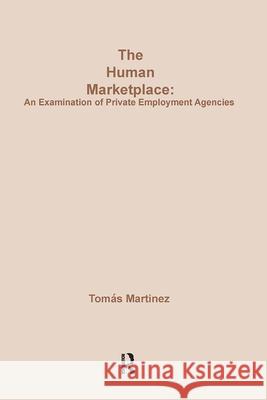 The Human Marketplace: Examination of Private Employment Agencies Tomas Martinez Tomas Martmnez Tomas Martnez 9780878550944