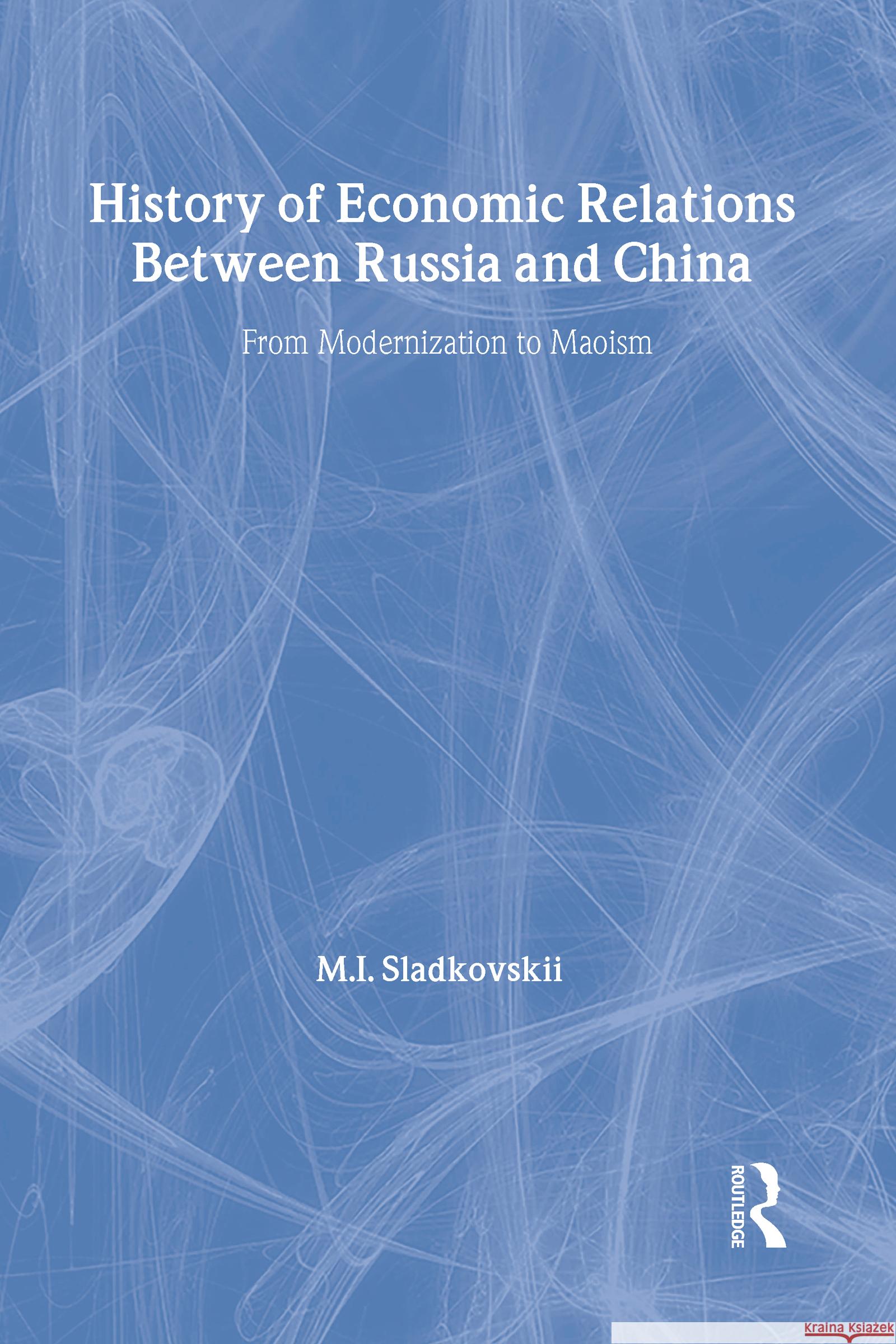 History of Economic Relations Between Russisa & China: From Modernization to Maoism Sladkovskii, M. I. 9780878551934 Transaction Publishers
