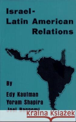 Israeli-Latin American Relations Edy Kaufman Yoram Shapira Joel Barromi 9780878552108 Transaction Publishers