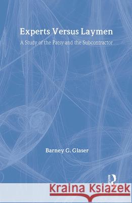 Experts Versus Laymen: A Study of the Patsy and the Subcontractor Barney G. Glaser 9780878552177