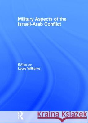 Military Aspects of the Israeli-Arab Conflict Louis Williams 9780878552276
