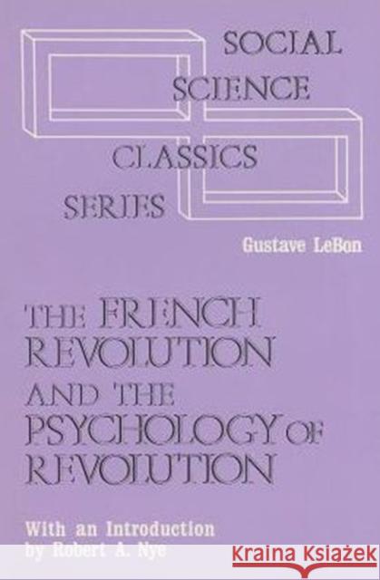 The French Revolution and the Psychology of Revolution Gustave L 9780878553105 Transaction Publishers