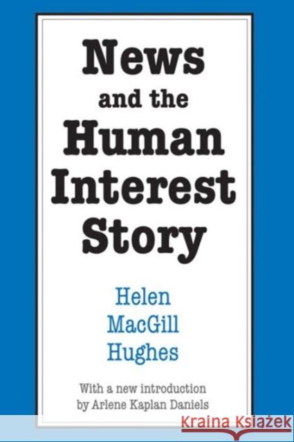 News and the Human Interest Story Helen Macgill Hughes 9780878553266 Transaction Publishers