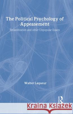 The Political Psychology of Appeasement: Finlandization and Other Unpopular Essays Walter Laqueur 9780878553365 Transaction Publishers