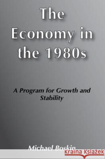 The Economy in the 1980s: A Program for Growth Stability Boskin, Michael J. 9780878553990