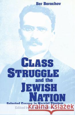 Class Struggle and the Jewish Nation: Selected Essays in Marxist Zionism Borochov, Ber 9780878554799 Transaction Publishers