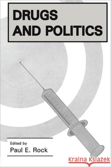 Drugs and Politics Paul E. Rock 9780878555727 Transaction Publishers