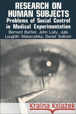 Research on Human Subjects: Problems of Social Control in Medical Experimentation Bernard Barber John J. Lally Julia Loughlin Makarushka 9780878556496 Transaction Publishers