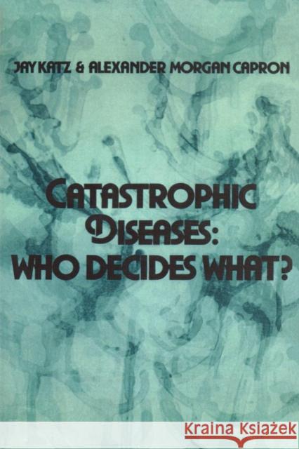 Catastrophic Diseases: Who Decides What? Katz, Jay 9780878556861 Transaction Publishers