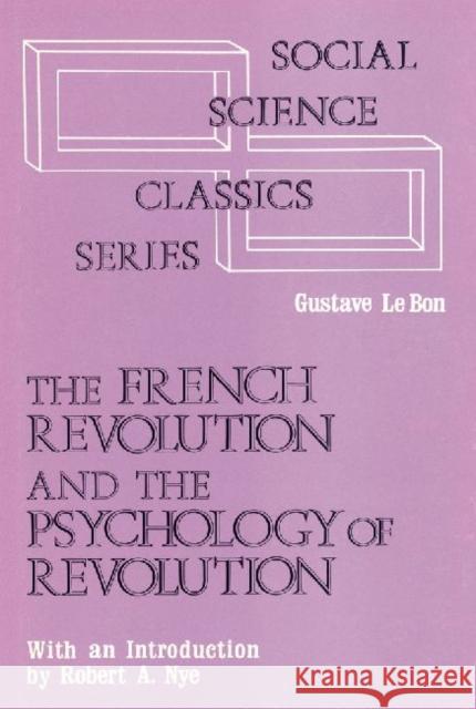 The French Revolution and the Psychology of Revolution Gustave L 9780878556977 Transaction Publishers
