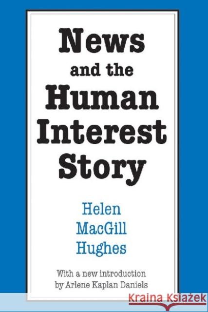 News and the Human Interest Story Helen Macgill Hughes 9780878557295 Transaction Publishers