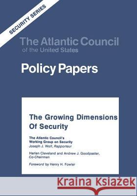 The Growing Dimensions of Security: The Atlantic Council's Working Group on Security Joseph J. Wolf Harlan Cleveland Andrew J. Goodpaster 9780878557400 Transaction Publishers