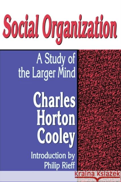 Social Organization : A Study of the Larger Mind Cooley                                   Charles Horton Cooley Philip Rieff 9780878558247 Transaction Publishers