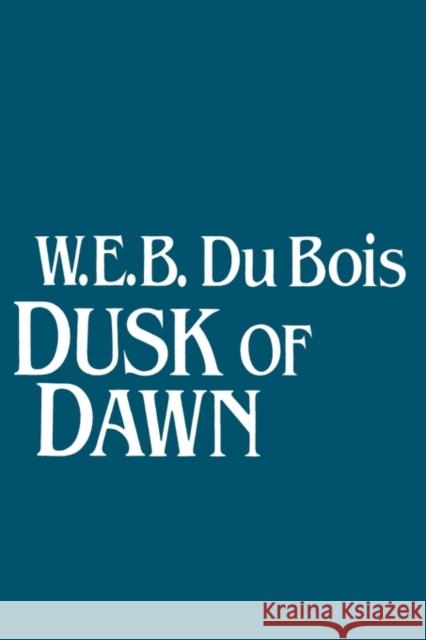 Dusk of Dawn!: An Essay Toward an Autobiography of Race Concept DuBois, W. E. B. 9780878559176 Transaction Publishers