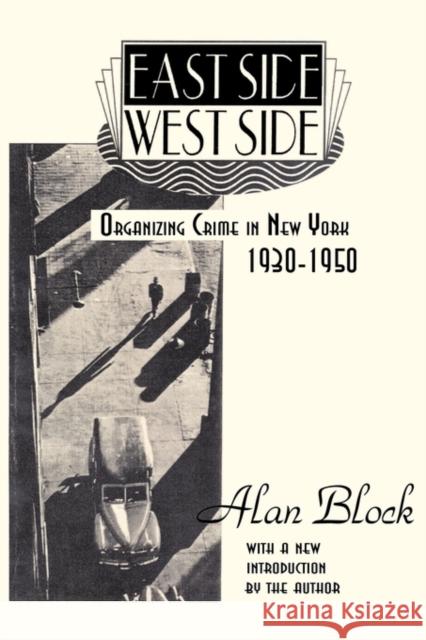 East Side-West Side : Organizing Crime in New York, 1930-50 Alan A. Block Alan Block 9780878559312 Transaction Publishers