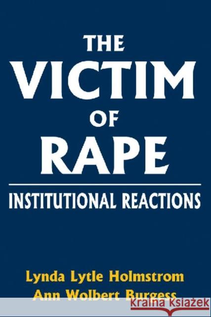 The Victim of Rape: Institutional Reactions Holmstrom, Lynda Lytle 9780878559329 Transaction Publishers