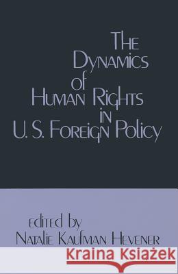 The Dynamics of Human Rights in United States Foreign Policy Natalie K. Hevener 9780878559565 Transaction Publishers