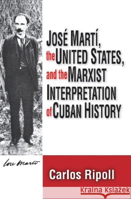 Jose Marti, the United States, and the Marxist Interpretation of Cuban  9780878559763 Transaction Publishers