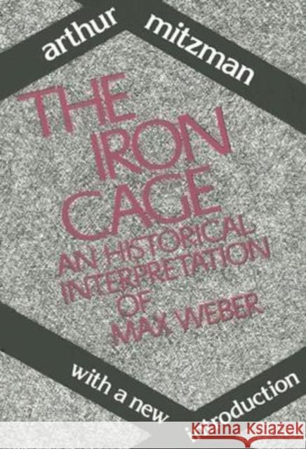 The Iron Cage: Historical Interpretation of Max Weber Ross, Catherine 9780878559848