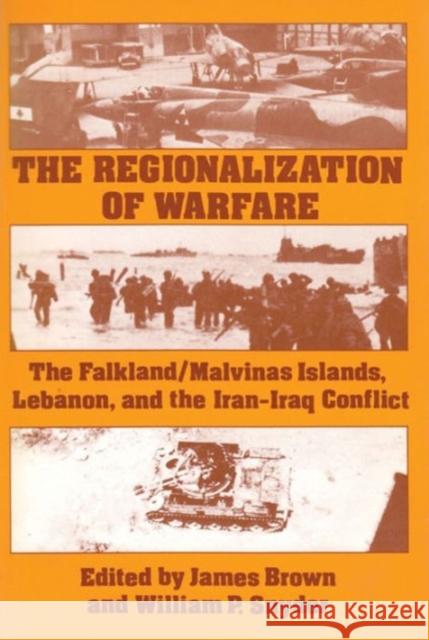 The Regionalization of Warfare: The Falkland/Malvinas Islands, Lebanon, and the Iran-Iraq Conflict Brown, James 9780878559855