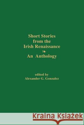 Short Stories from the Irish Renaissance Alexander G Gonzalez 9780878754427