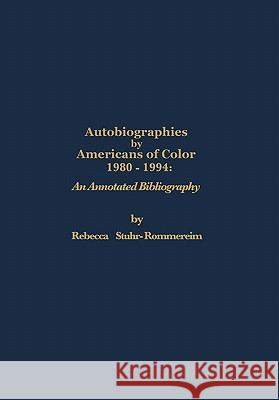 Autobiographies by Americans of Color: 1980-1984 an Annotated Bibliography Rebecca Stuhr-Rommereim Rebecca Stuhr 9780878754663