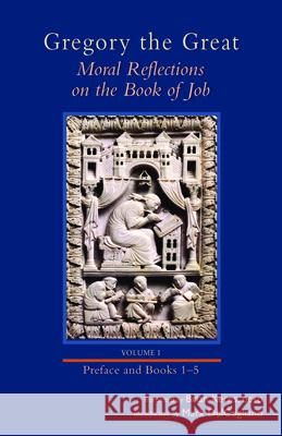 Moral Reflections on the Book of Job, Volume 1: Preface and Books 1-5 Volume 249 Gregory 9780879071493 Cistercian Publications