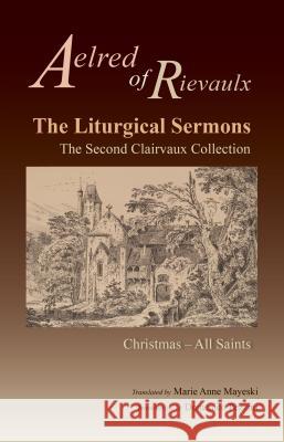 The Liturgical Sermons: The Second Clairvaux Collection; Christmas Through All Saintsvolume 77 Aelred of Rievaulx 9780879071776 Cistercian Publications