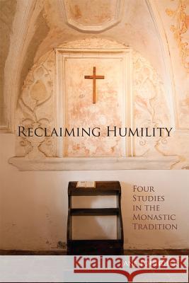 Reclaiming Humility, Volume 255: Four Studies in the Monastic Tradition Foulcher, Jane 9780879072551 Cistercian Publications