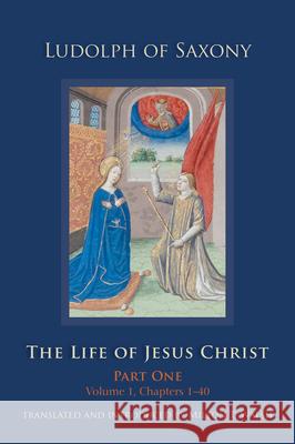 The Life of Jesus Christ: Part One, Volume 1, Chapters 1-40 Volume 267 Ludolph of Saxony 9780879072674 Cistercian Publications