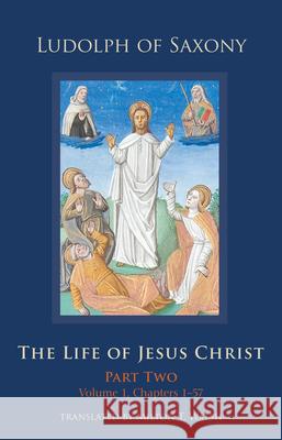 The Life of Jesus Christ: Part Two, Volume 1, Chapters 1-57 Ludolph of Saxony 9780879072834 Cistercian Publications