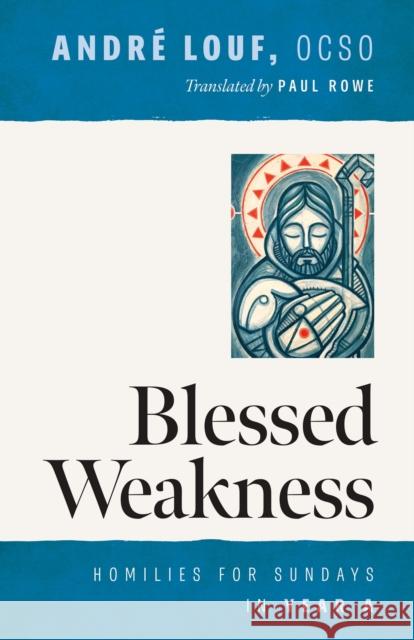 Blessed Weakness: Homilies for Sundays in Year A Andre, OCSO Louf 9780879073077 Liturgical Press