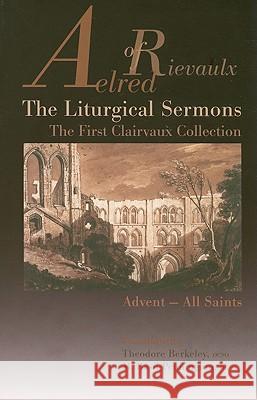 The Liturgical Sermons: The First Clairvaux Collection, Advent--All Saintsvolume 58 Aelred of Rievaulx 9780879074586 Cistercian Publications