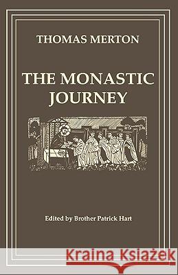 The Monastic Journey by Thomas Merton Patrick Hart Thomas Merton Patrick Hart 9780879075330 Cistercian Publications