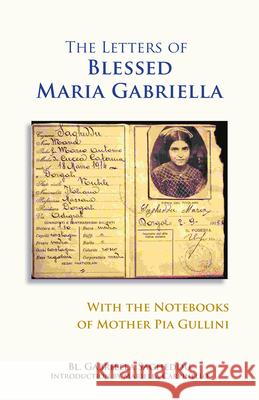 The Letters of Blessed Maria Gabriella with the Notebooks of Mother Pia Gullini Gabriella Sagheddu, Mariella Carpinello, David Lavich, OCSO 9780879075576 Liturgical Press