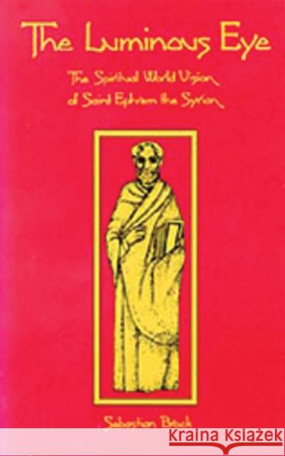 The Luminous Eye: The Spiritual World Vision of Saint Ephrem the Syrian Sebastian P. Brock 9780879076245 Cistercian Publications