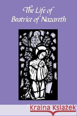 The Life of Beatrice of Nazareth Roger De Ganck Roger D John Baptist Hasbrouck 9780879076504 Cistercian Publications