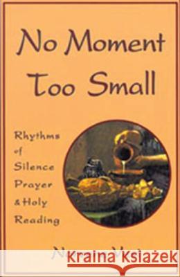No Moment Too Small: Rhythms of Silence, Prayer, and Holy Reading Norvene Vest 9780879076535