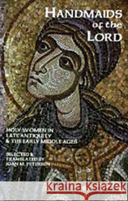 Handmaids of the Lord: Holy Women in Late Antiquity and the Early Middle Ages Peterson, Joan 9780879077433 Cistercian Publications